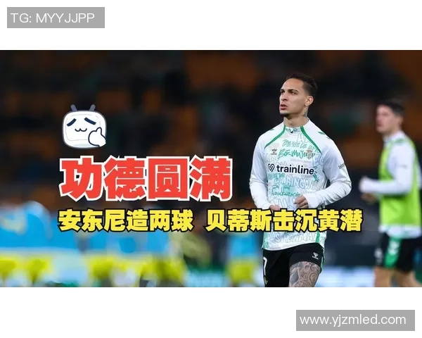 圆规重生！贝蒂斯赚大了，安东尼半场2球1助！已成为球队中心！