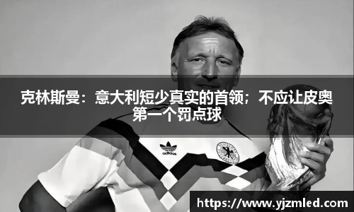克林斯曼：意大利短少真实的首领；不应让皮奥第一个罚点球